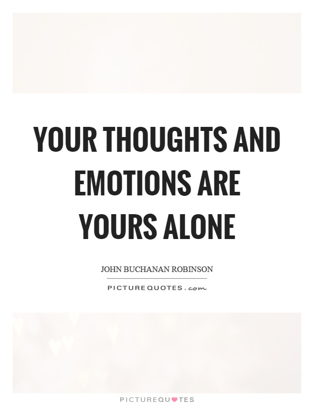 Your thoughts and emotions are yours alone Picture Quote #1