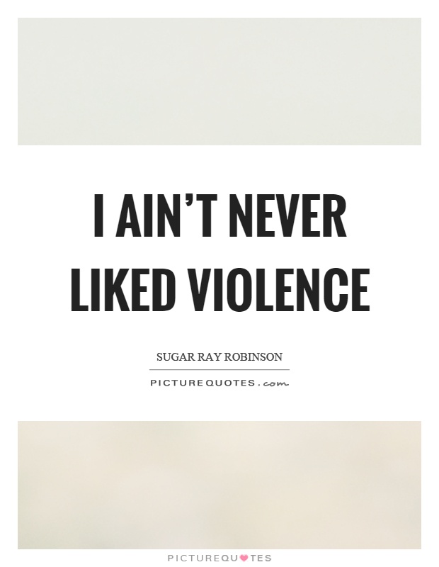 I ain't never liked violence Picture Quote #1
