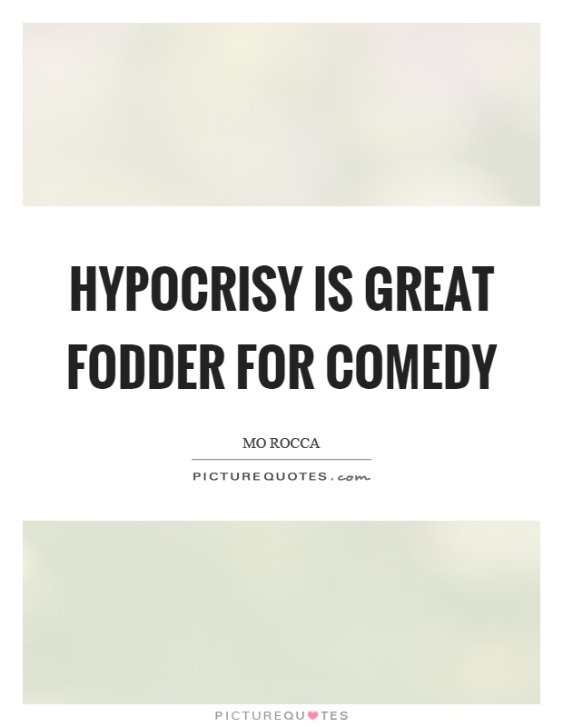 Hypocrisy is great fodder for comedy Picture Quote #1