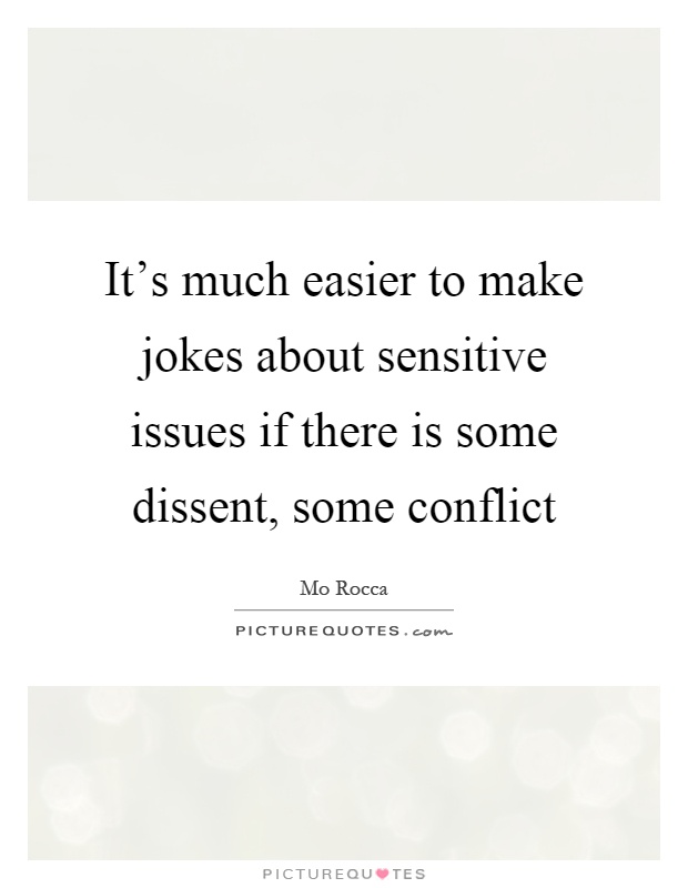 It's much easier to make jokes about sensitive issues if there is some dissent, some conflict Picture Quote #1