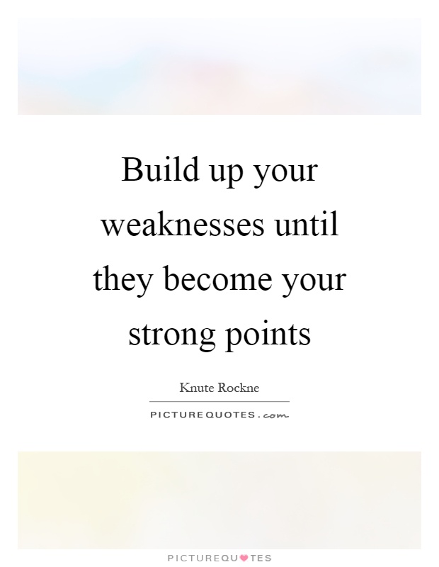 Build up your weaknesses until they become your strong points Picture Quote #1