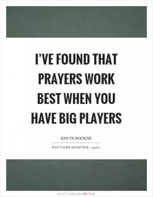 I’ve found that prayers work best when you have big players Picture Quote #1