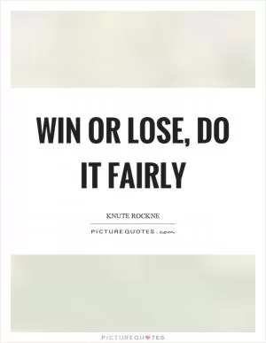 Win or lose, do it fairly Picture Quote #1