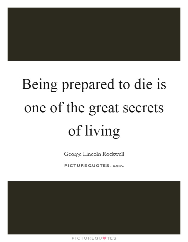 Being prepared to die is one of the great secrets of living Picture Quote #1
