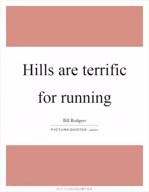 Hills are terrific for running Picture Quote #1