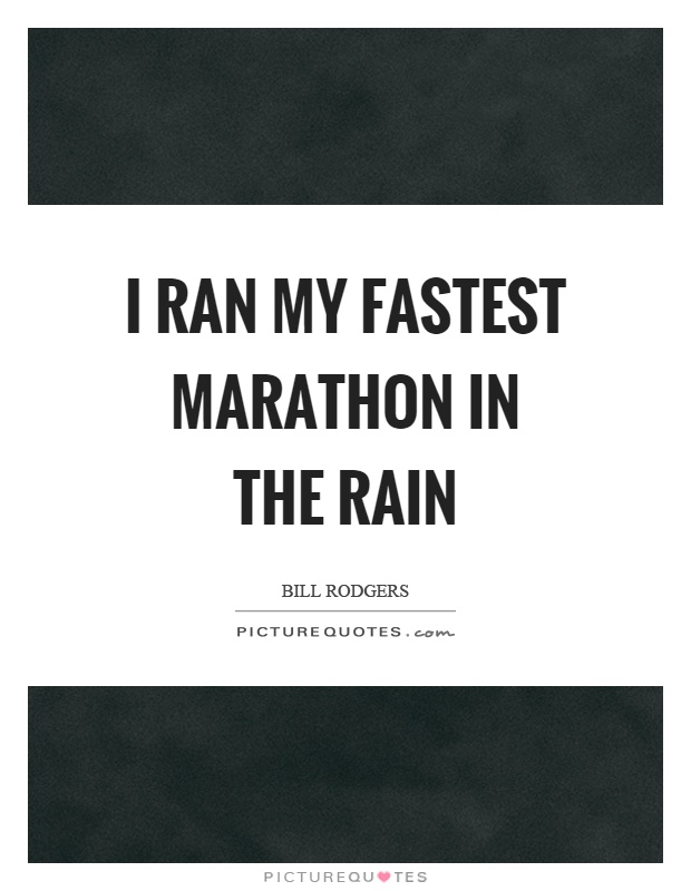 I ran my fastest marathon in the rain Picture Quote #1