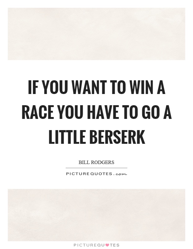 If you want to win a race you have to go a little berserk Picture Quote #1