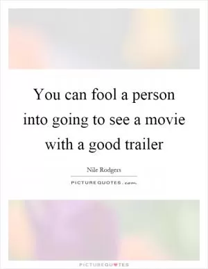 You can fool a person into going to see a movie with a good trailer Picture Quote #1
