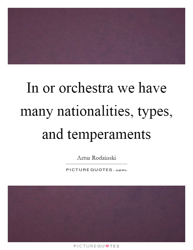 In or orchestra we have many nationalities, types, and temperaments Picture Quote #1