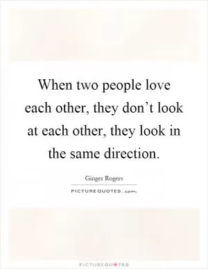 When two people love each other, they don’t look at each other, they look in the same direction Picture Quote #1