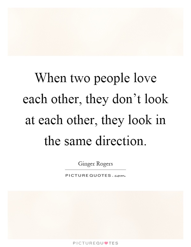 When two people love each other, they don't look at each other, they look in the same direction Picture Quote #1