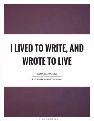 I lived to write, and wrote to live Picture Quote #1