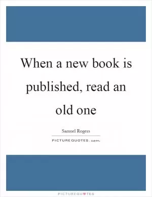 When a new book is published, read an old one Picture Quote #1