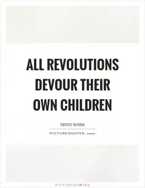 All revolutions devour their own children Picture Quote #1