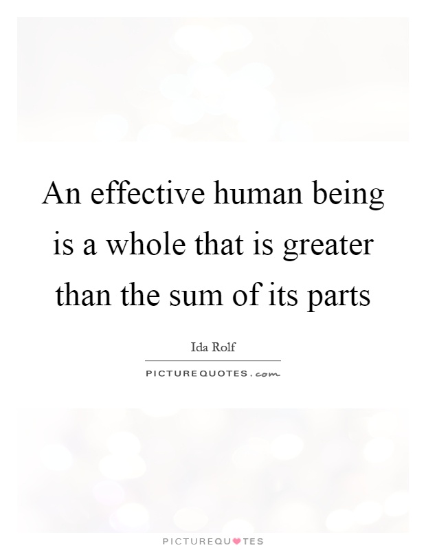 An effective human being is a whole that is greater than the sum of its parts Picture Quote #1
