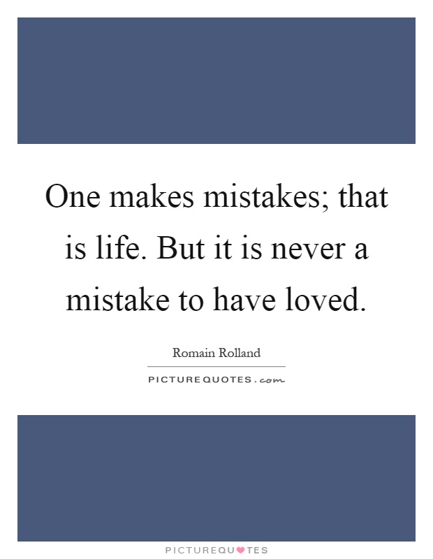 One makes mistakes; that is life. But it is never a mistake to have loved Picture Quote #1