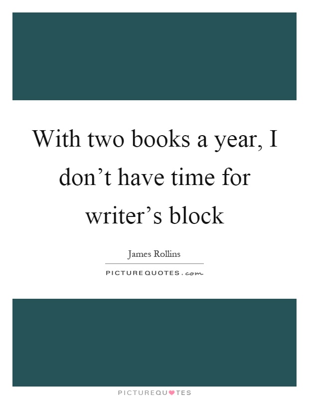 With two books a year, I don't have time for writer's block Picture Quote #1