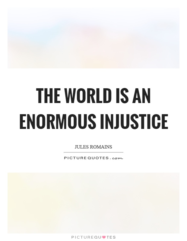 The world is an enormous injustice | Picture Quotes