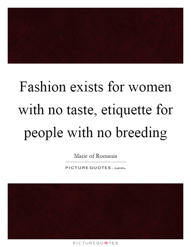 Fashion exists for women with no taste, etiquette for people with no breeding Picture Quote #1