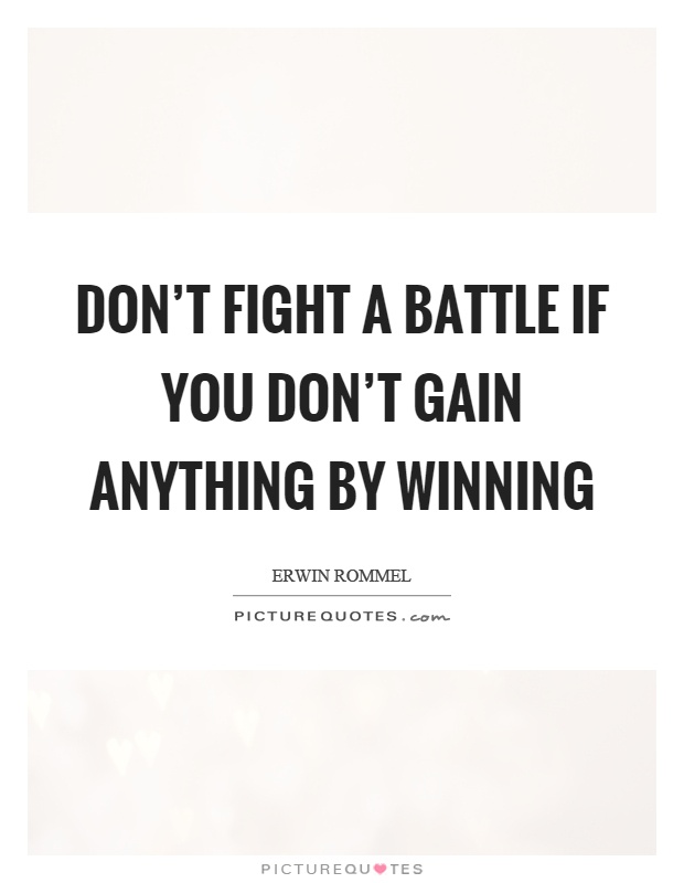 Don't fight a battle if you don't gain anything by winning Picture Quote #1