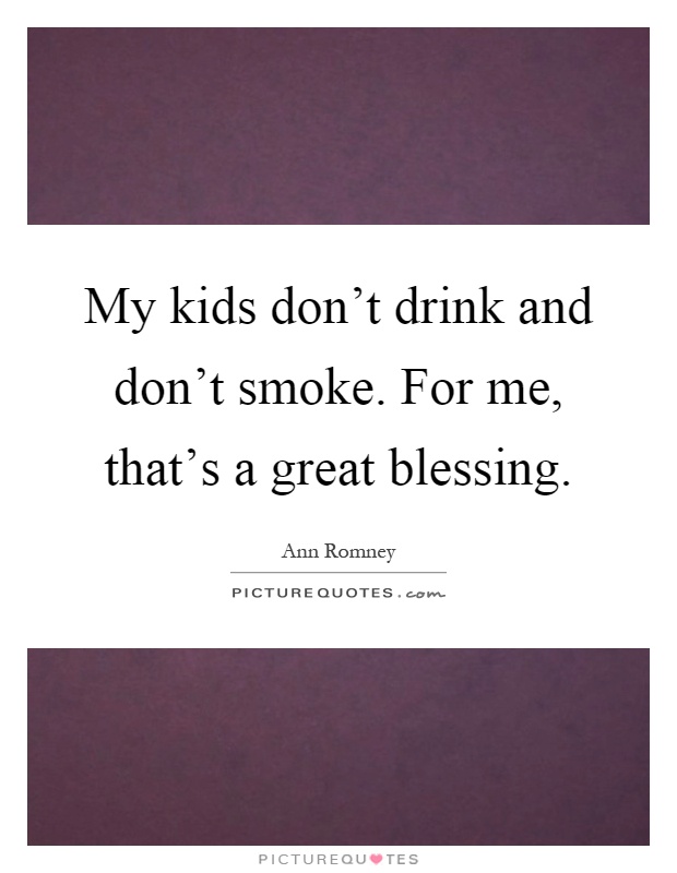My kids don't drink and don't smoke. For me, that's a great blessing Picture Quote #1