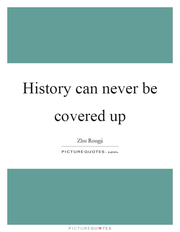 History can never be covered up Picture Quote #1
