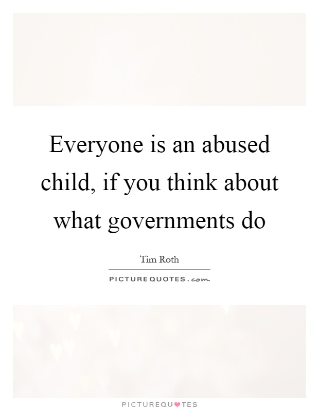 Everyone is an abused child, if you think about what governments do Picture Quote #1