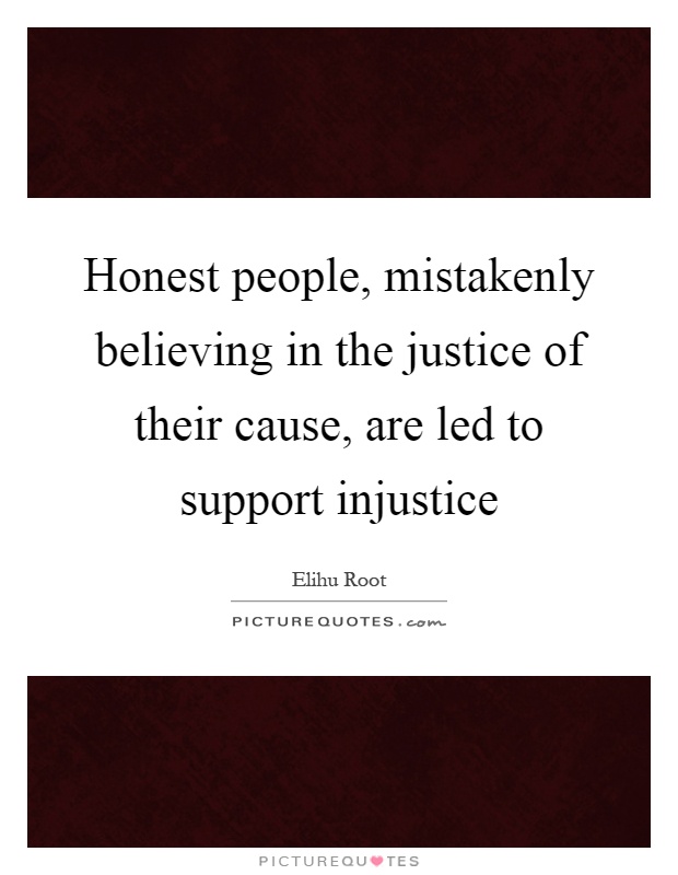 Honest people, mistakenly believing in the justice of their cause, are led to support injustice Picture Quote #1