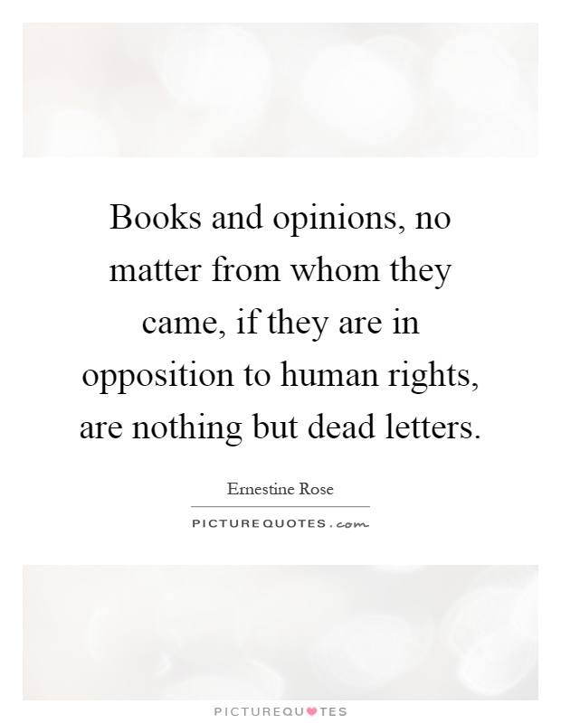 Books and opinions, no matter from whom they came, if they are in opposition to human rights, are nothing but dead letters Picture Quote #1