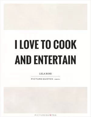 I love to cook and entertain Picture Quote #1