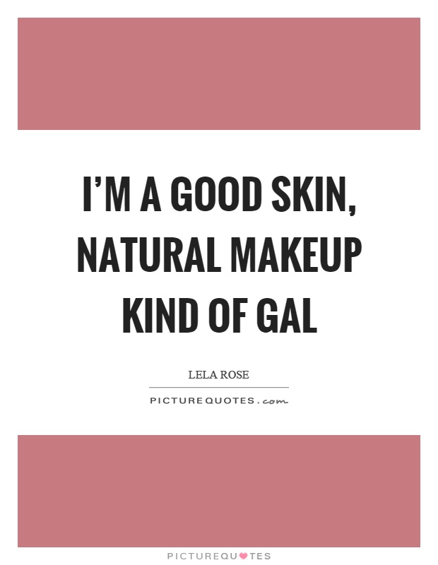 I'm a good skin, natural makeup kind of gal Picture Quote #1
