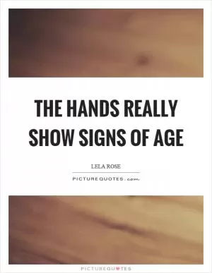 The hands really show signs of age Picture Quote #1