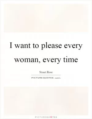 I want to please every woman, every time Picture Quote #1