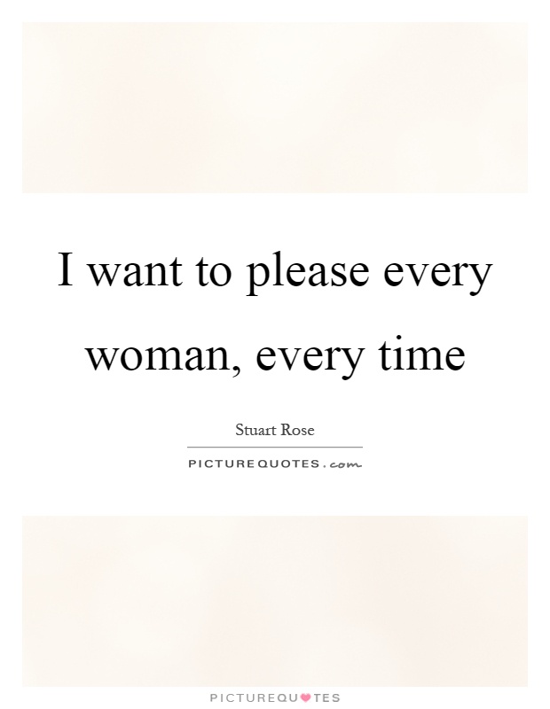 I want to please every woman, every time Picture Quote #1