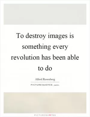 To destroy images is something every revolution has been able to do Picture Quote #1