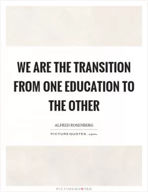 We are the transition from one education to the other Picture Quote #1