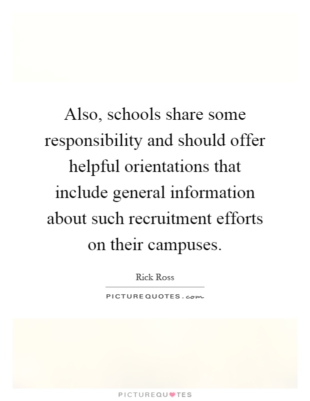 Also, schools share some responsibility and should offer helpful orientations that include general information about such recruitment efforts on their campuses Picture Quote #1