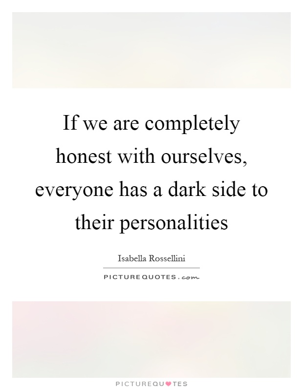 If we are completely honest with ourselves, everyone has a dark side to their personalities Picture Quote #1