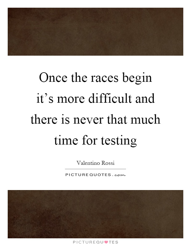 Once the races begin it's more difficult and there is never that much time for testing Picture Quote #1