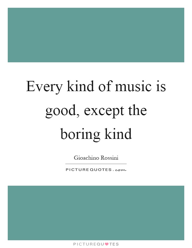 Every kind of music is good, except the boring kind Picture Quote #1
