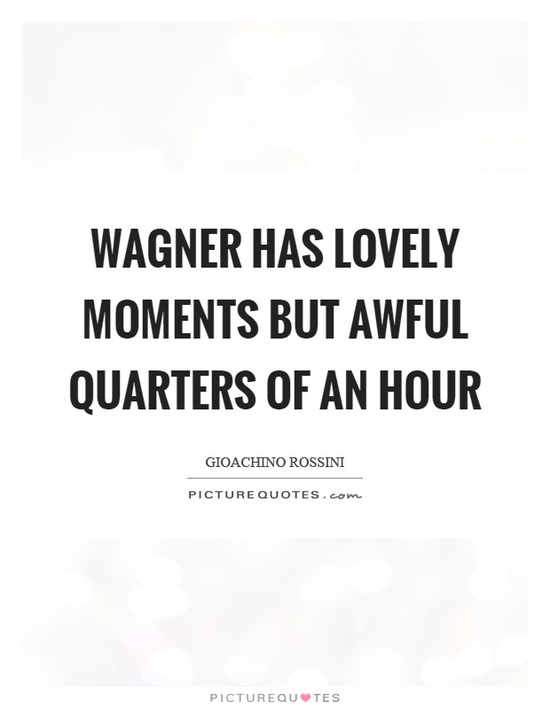 Wagner has lovely moments but awful quarters of an hour Picture Quote #1