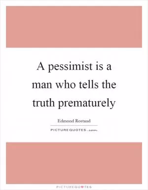 A pessimist is a man who tells the truth prematurely Picture Quote #1