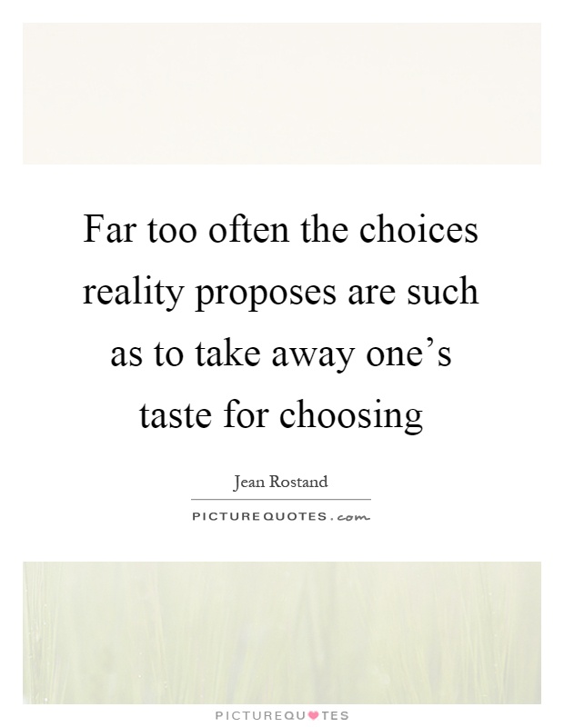 Far too often the choices reality proposes are such as to take away one's taste for choosing Picture Quote #1