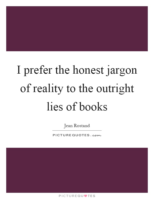 I prefer the honest jargon of reality to the outright lies of books Picture Quote #1
