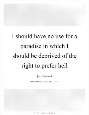 I should have no use for a paradise in which I should be deprived of the right to prefer hell Picture Quote #1