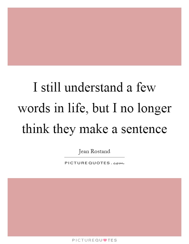 I still understand a few words in life, but I no longer think they make a sentence Picture Quote #1
