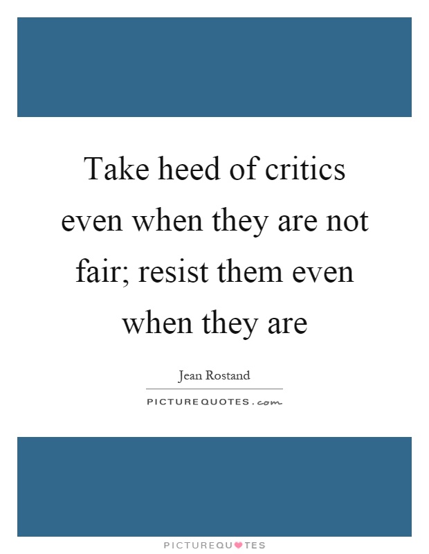 Take heed of critics even when they are not fair; resist them even when they are Picture Quote #1