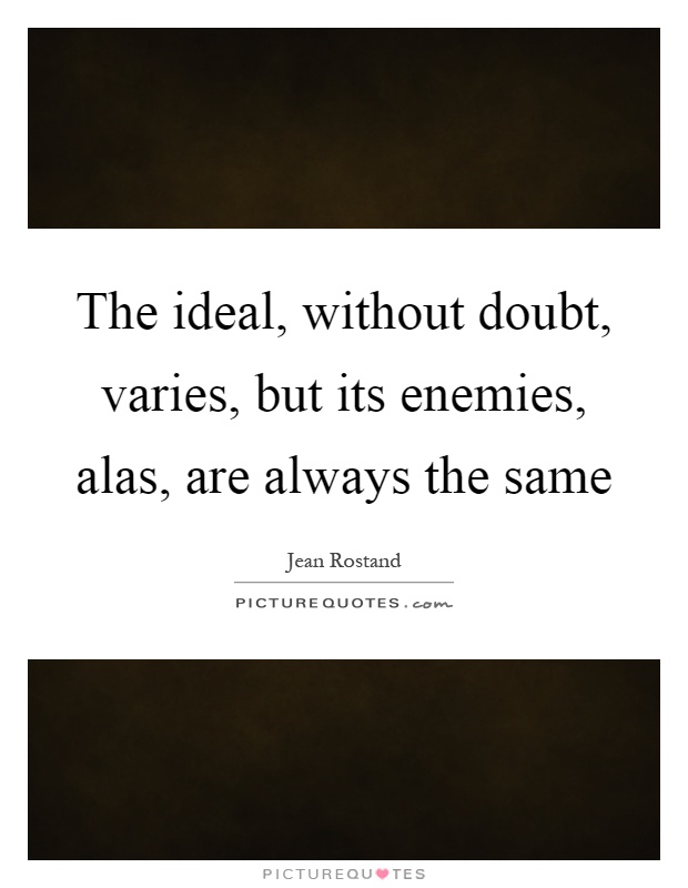The ideal, without doubt, varies, but its enemies, alas, are always the same Picture Quote #1