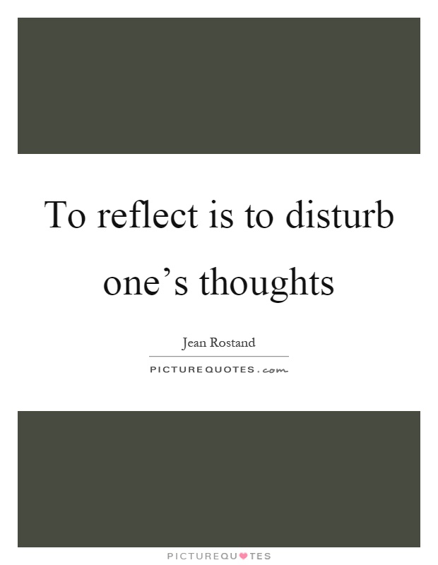 To reflect is to disturb one's thoughts Picture Quote #1