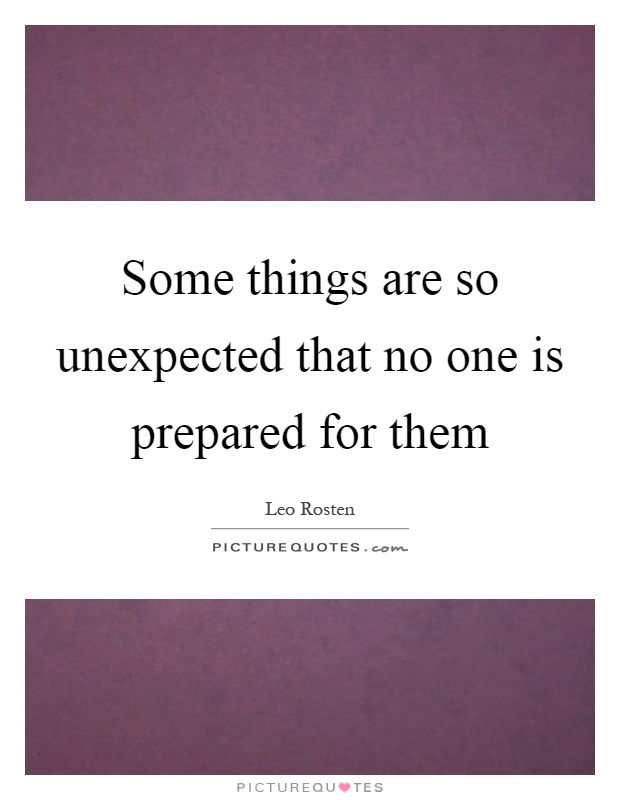 Some things are so unexpected that no one is prepared for them Picture Quote #1